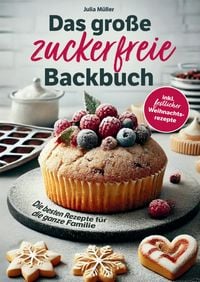 Produktbild: Das gro&szlig;e zuckerfreie Backbuch - Die besten Rezepte f&uuml;r die ganze Familie - Einfache, schnelle und gesunde Backideen inkl. festlicher Weihnachtsrezept
