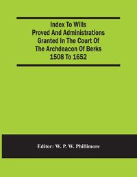 Produktbild: Index To Wills Proved And Administrations Granted In The Court Of The Archdeacon Of Berks 1508 To 1652