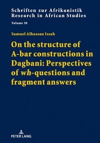 Produktbild: On the structure of A-bar constructions in Dagbani: Perspectives of &laquo;wh&raquo;-questions and fragment answers