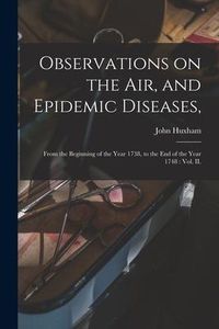 Produktbild: Observations on the Air, and Epidemic Diseases,: From the Beginning of the Year 1738, to the End of the Year 1748: Vol. II.
