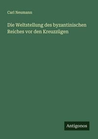 Produktbild: Die Weltstellung des byzantinischen Reiches vor den Kreuzz&uuml;gen