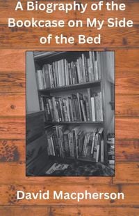 Produktbild: A Biography of the Bookcase on my Side of the Bed