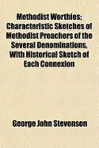 Produktbild: Methodist Worthies; Characteristic Sketches of Methodist Preachers of the Several Denominations, with Historical Sketch of Each Connexion