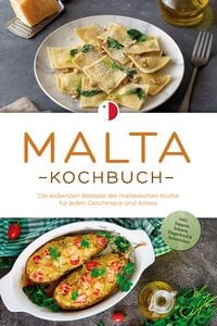 Produktbild: Malta Kochbuch: Die leckersten Rezepte der maltesischen K&uuml;che f&uuml;r jeden Geschmack und Anlass - inkl. Suppen, Salaten, Fingerfood & Aufstrichen