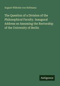 Produktbild: The Question of a Division of the Philosophical Faculty. Inaugural Address on Assuming the Rectorship of the University of Berlin