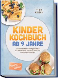 Produktbild: Kinder Kochbuch ab 9 Jahre: Die leckersten Lieblingsrezepte f&uuml;r Kinder ab 9 Jahren schnell und einfach nachkochen &ndash; inkl. Outdoor-Rezepten, Dips, Fingerfood uvm.