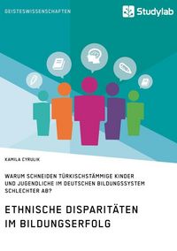 Produktbild: Ethnische Disparit&auml;ten im Bildungserfolg. Warum schneiden t&uuml;rkischst&auml;mmige Kinder und Jugendliche im deutschen Bildungssystem schlechter ab?