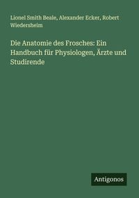 Produktbild: Die Anatomie des Frosches: Ein Handbuch f&uuml;r Physiologen, &Auml;rzte und Studirende