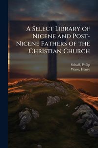 Produktbild: A Select Library of Nicene and Post-Nicene Fathers of the Christian Church