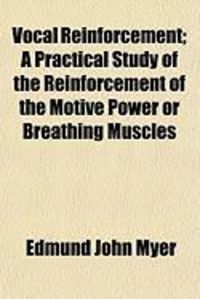 Produktbild: Vocal Reinforcement; A Practical Study of the Reinforcement of the Motive Power or Breathing Muscles