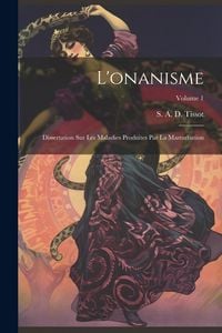 Produktbild: L'onanisme: Dissertation sur les maladies produites par la masturbation; Volume 1