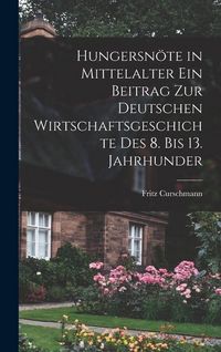 Produktbild: Hungersn&ouml;te in Mittelalter ein Beitrag zur Deutschen Wirtschaftsgeschichte des 8. bis 13. Jahrhunder