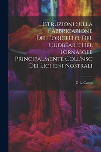 Produktbild: Istruzioni Sulla Fabbricazione Dell'oricello, Del Cudbear E Del Tornasole Principalmente Coll'nso Dei Licheni Nostrali