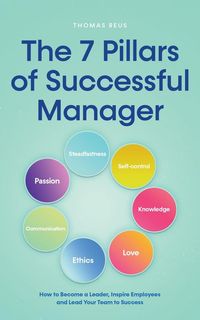Produktbild: The 7 Pillars of Successful Manager How to Become a Leader, Inspire Employees and Lead Your Team to Success