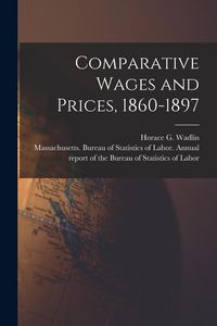 Produktbild: Comparative Wages and Prices, 1860-1897 [microform]