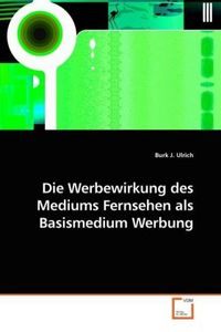 Produktbild: Ulrich, B: Die Werbewirkung des Mediums Fernsehen als Basism