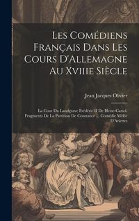 Produktbild: Les Com&eacute;diens Fran&ccedil;ais Dans Les Cours D'Allemagne Au Xviiie Si&egrave;cle: La Cour Du Landgrave Fr&eacute;d&eacute;ric II De Hesse-Cassel. Fragments De La Partition De Con