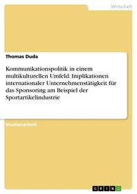 Produktbild: Kommunikationspolitik in einem multikulturellen Umfeld: Implikationen internationaler Unternehmenst&auml;tigkeit f&uuml;r das Sponsoring am Beispiel der Sportartikelindustrie