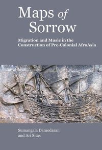 Produktbild: Maps of Sorrow - Migration and Music in the Construction of Precolonial AfroAsia