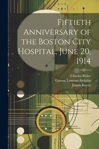 Produktbild: Fiftieth Anniversary of the Boston City Hospital, June 20, 1914