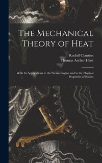 Produktbild: The Mechanical Theory of Heat: With Its Applications to the Steam-Engine and to the Physical Properties of Bodies