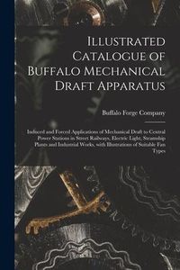 Produktbild: Illustrated Catalogue of Buffalo Mechanical Draft Apparatus: Induced and Forced Applications of Mechanical Draft to Central Power Stations in Street R