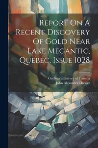 Produktbild: Report On A Recent Discovery Of Gold Near Lake Megantic, Quebec, Issue 1028