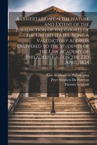Produktbild: A Dissertation on the Nature and Extent of the Jurisdiction of the Courts of the United States, Being a Valedictory Address Delivered to the Students