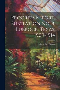 Produktbild: Progress Report, Substation No. 8, Lubbock, Texas, 1909-1914