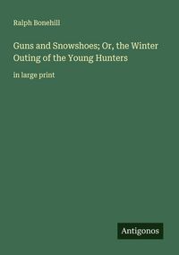 Produktbild: Guns and Snowshoes; Or, the Winter Outing of the Young Hunters