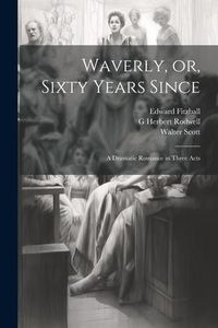 Produktbild: Waverly, or, Sixty Years Since: A Dramatic Romance in Three Acts
