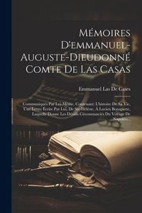 Produktbild: M&eacute;moires D'emmanuel-Auguste-Dieudonn&eacute; Comte De Las Casas: Communiqu&eacute;s Par Lui-M&ecirc;me, Contenant: L'histoire De Sa Vie, Une Lettre &Eacute;crite Par Lui, De Ste