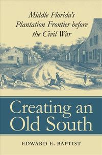 Produktbild: Creating an Old South: Middle Florida's Plantation Frontier Before the Civil War