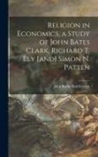 Produktbild: Religion in Economics, a Study of John Bates Clark, Richard T. Ely [and] Simon N. Patten