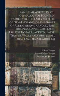 Produktbild: Family Memorial. Part 1. Genealogy of Fourteen Families of the Early Settlers of New-England, of the Names of Alden, Adams, Arnold, Bass, Billings, Capen, Copeland, French, Hobart, Jackson, Paine, Thayer, Wales and White ... All These Families are More Or