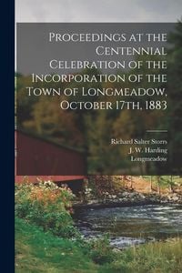 Produktbild: Proceedings at the Centennial Celebration of the Incorporation of the Town of Longmeadow, October 17th, 1883