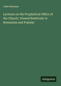 Produktbild: Lectures on the Prophetical Office of the Church, Viewed Relatively to Romanism and Popular