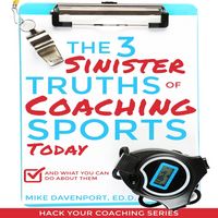 Produktbild: The 3 Sinister Truths of Coaching Sports Today: And what you can do about them (Coaching Workbook, #1)