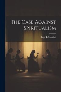 Produktbild: The Case Against Spiritualism