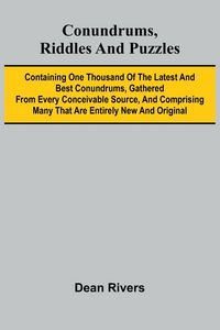 Produktbild: Conundrums, Riddles and Puzzles; Containing one thousand of the latest and best conundrums, gathered from every conceivable source, and comprising man