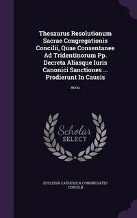 Produktbild: Thesaurus Resolutionum Sacrae Congregationis Concilii, Quae Consentanee Ad Tridentinorum Pp. Decreta Aliasque Iuris Canonici Sanctiones ... Prodierunt