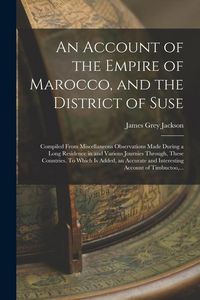 Produktbild: An Account of the Empire of Marocco, and the District of Suse; Compiled From Miscellaneous Observations Made During a Long Residence in and Various Jo