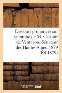 Produktbild: Discours prononc&eacute;s sur la tombe de M. Casimir de Ventavon, S&eacute;nateur des Hautes-Alpes, 1879