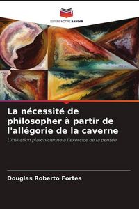 Produktbild: La n&eacute;cessit&eacute; de philosopher &agrave; partir de l'all&eacute;gorie de la caverne