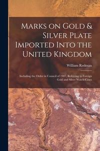Produktbild: Marks on Gold & Silver Plate Imported Into the United Kingdom: Including the Order in Council of 1907, Referring to Foreign Gold and Silver Watch-case