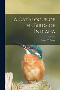 Produktbild: A Catalogue of the Birds of Indiana