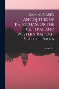 Produktbild: Annals and Antiquities of Rajast'han, Or the Central and Western Rajpoot State of India