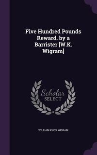 Produktbild: Five Hundred Pounds Reward. by a Barrister [W.K. Wigram]