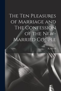 Produktbild: The Ten Pleasures of Marriage and The Confession of the New-married Couple