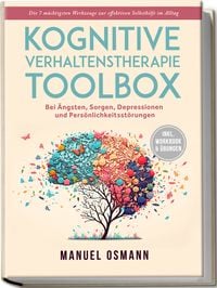 Produktbild: Kognitive Verhaltenstherapie Toolbox: Die 7 m&auml;chtigsten Werkzeuge zur effektiven Selbsthilfe im Alltag - Bei &Auml;ngsten, Sorgen, Depressionen und Pers&ouml;nlichkeitsst&ouml;rungen - inkl. Workbook & &Uuml;bungen
